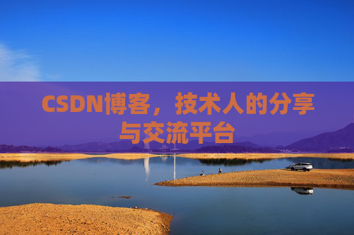 CSDN博客,技术人的分享与交流平台